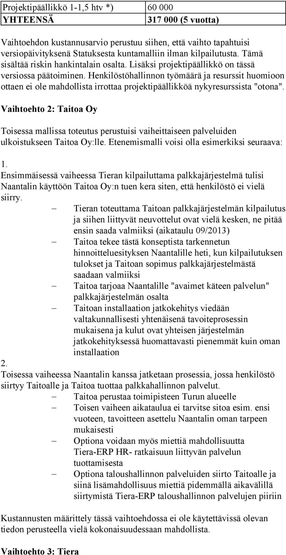 Henkilöstöhallinnon työmäärä ja resurssit huomioon ottaen ei ole mahdollista irrottaa projektipäällikköä nykyresurssista "otona".