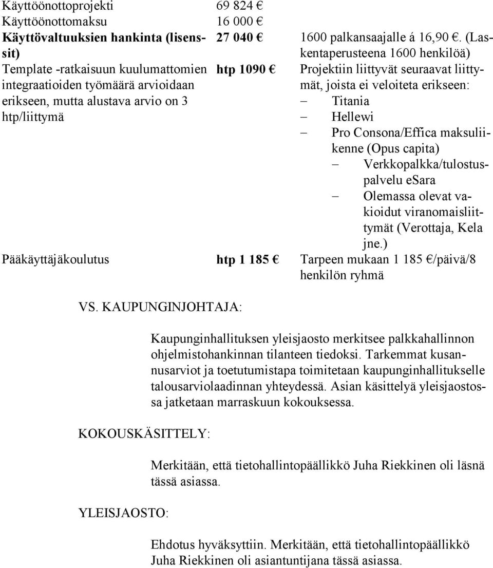 seen, mutta alustava arvio on 3 Titania htp/liitty mä Hellewi Pro Consona/Effi ca maksuliikenne (Opus capita) Verkkopalk ka/tulostuspalvelu esa ra Olemassa ole vat vakioidut vi ranomaisliittymät (Ve