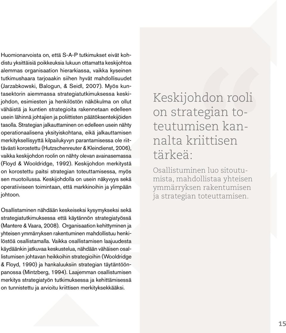 Myös kuntasektorin aiemmassa strategiatutkimuksessa keskijohdon, esimiesten ja henkilöstön näkökulma on ollut vähäistä ja kuntien strategioita rakennetaan edelleen usein lähinnä johtajien ja