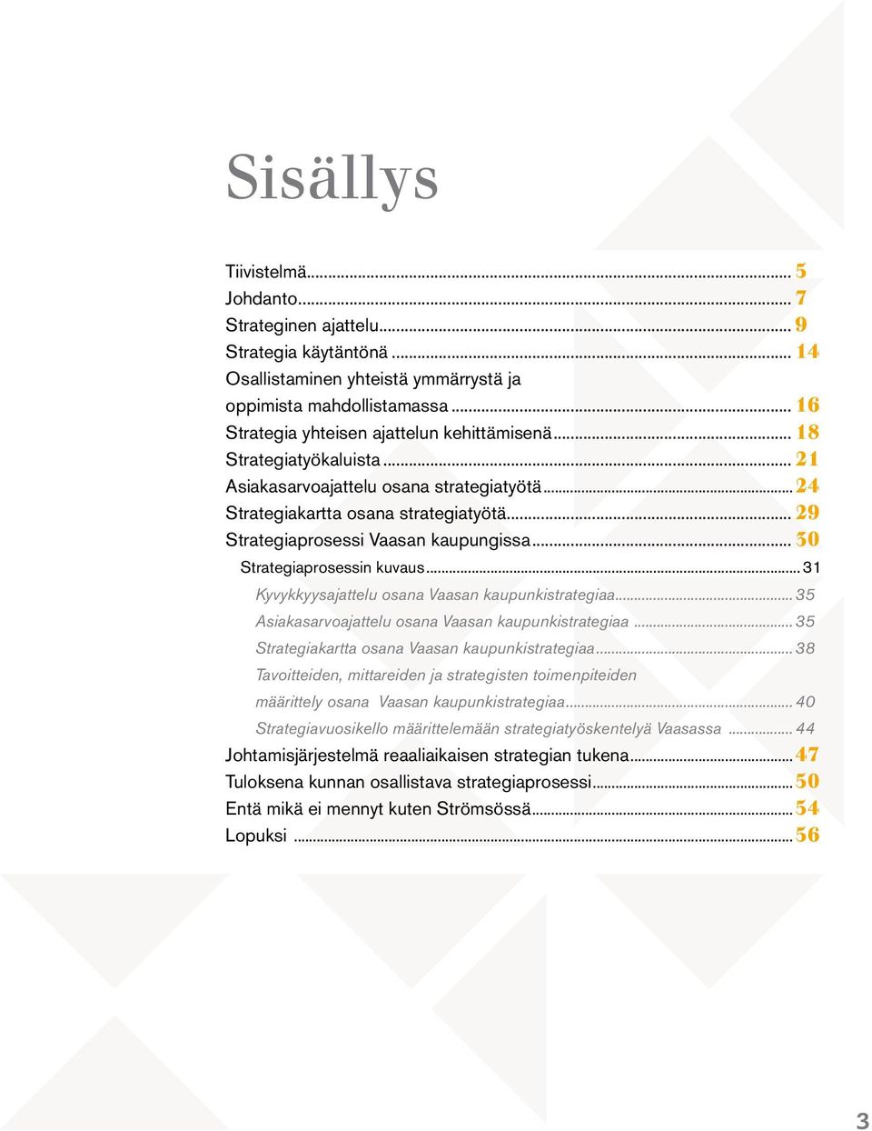 .. 29 Strategiaprosessi Vaasan kaupungissa... 30 Strategiaprosessin kuvaus... 31 Kyvykkyysajattelu osana Vaasan kaupunkistrategiaa... 35 Asiakasarvoajattelu osana Vaasan kaupunkistrategiaa.