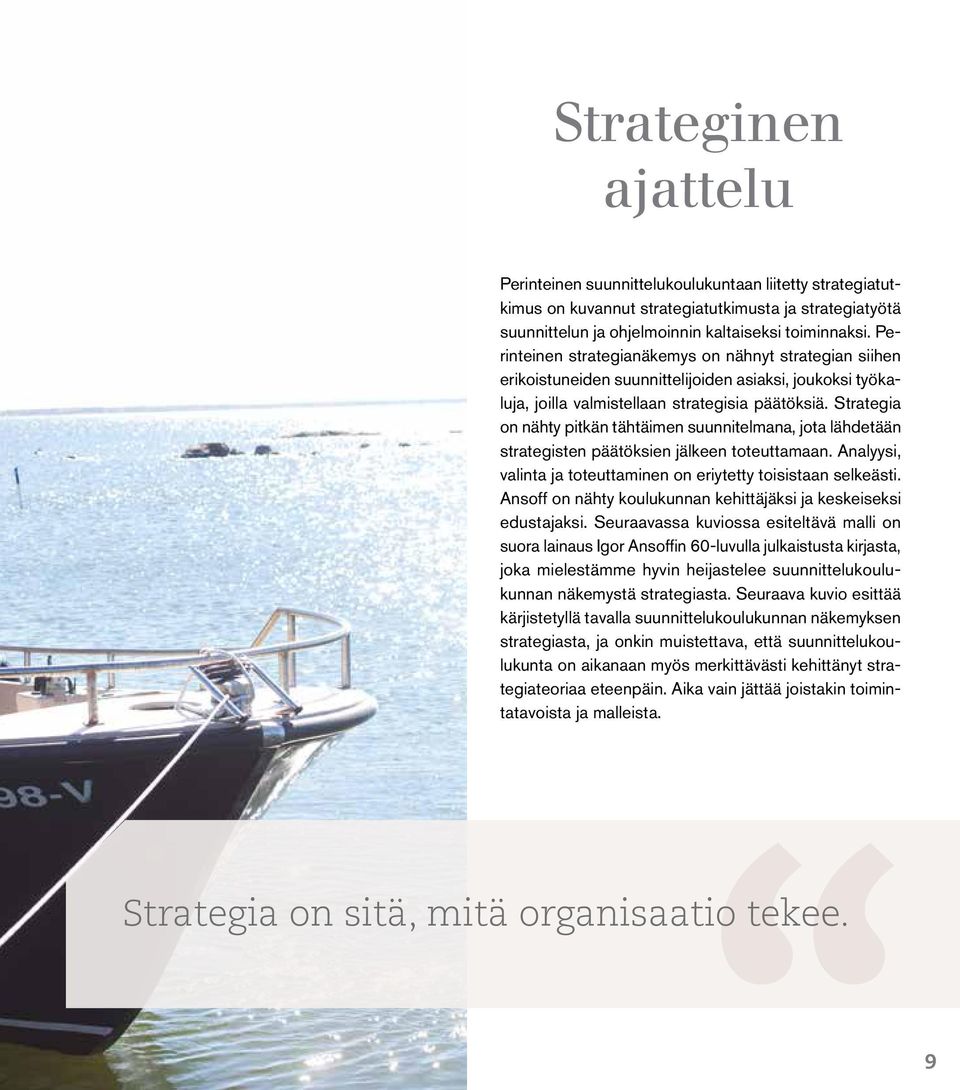 Strategia on nähty pitkän tähtäimen suunnitelmana, jota lähdetään strategisten päätöksien jälkeen toteuttamaan. Analyysi, valinta ja toteuttaminen on eriytetty toisistaan selkeästi.