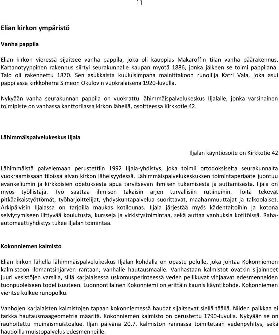 Sen asukkaista kuuluisimpana mainittakoon runoilija Katri Vala, joka asui pappilassa kirkkoherra Simeon Okulovin vuokralaisena 1920-luvulla.