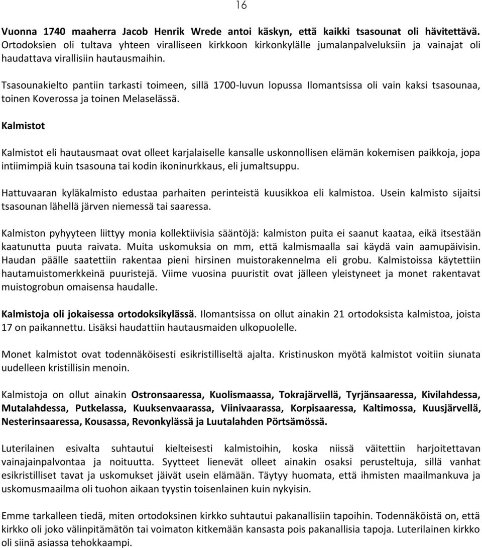 Tsasounakielto pantiin tarkasti toimeen, sillä 1700-luvun lopussa Ilomantsissa oli vain kaksi tsasounaa, toinen Koverossa ja toinen Melaselässä.
