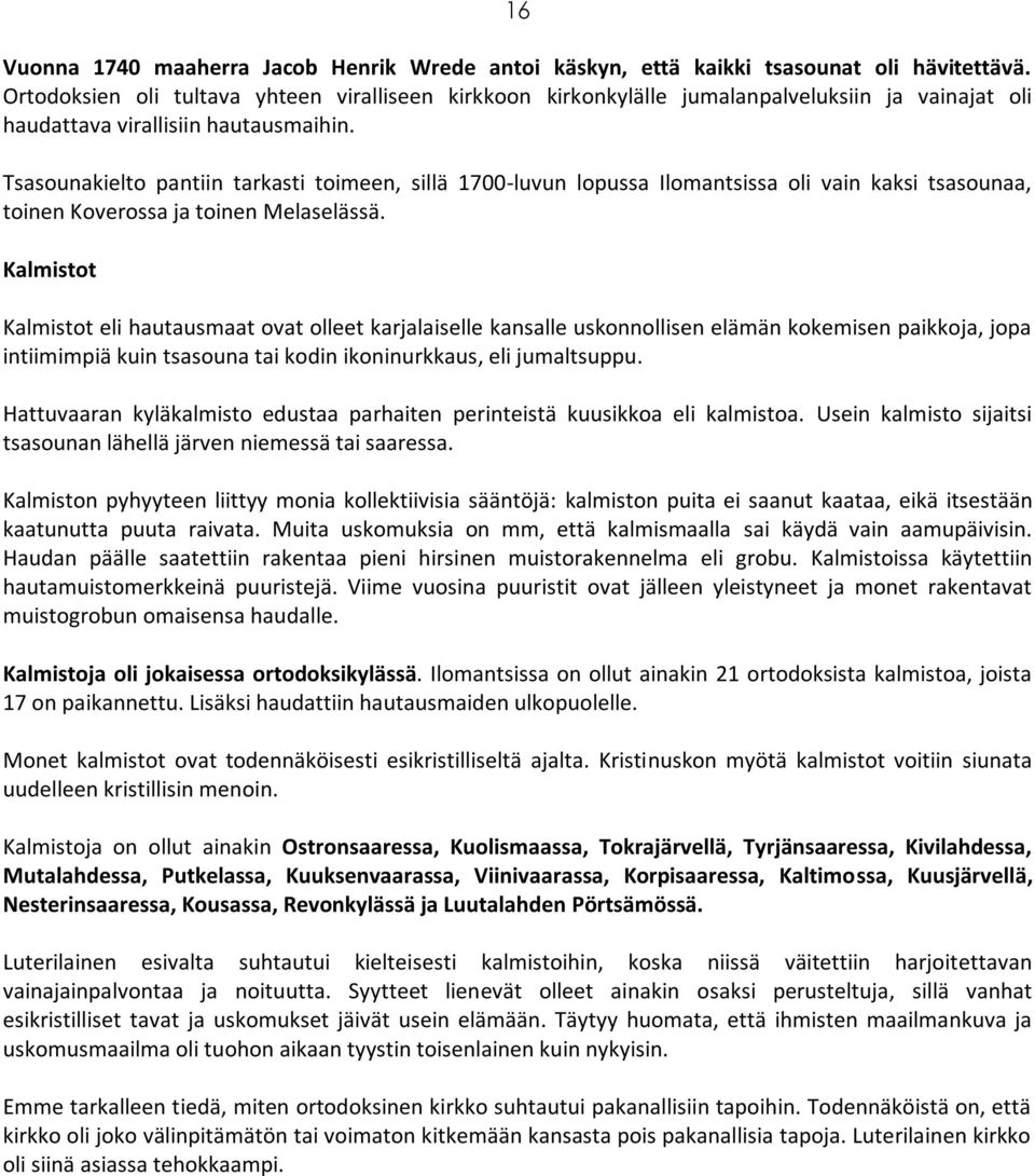 Tsasounakielto pantiin tarkasti toimeen, sillä 1700-luvun lopussa Ilomantsissa oli vain kaksi tsasounaa, toinen Koverossa ja toinen Melaselässä.