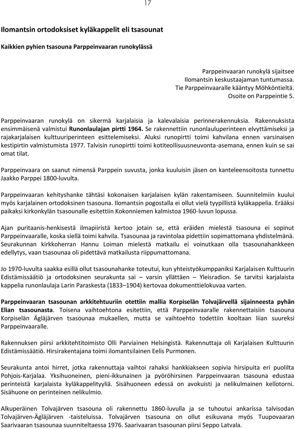 Rakennuksista ensimmäisenä valmistui Runonlaulajan pirtti 1964. Se rakennettiin runonlauluperinteen elvyttämiseksi ja rajakarjalaisen kulttuuriperinteen esittelemiseksi.