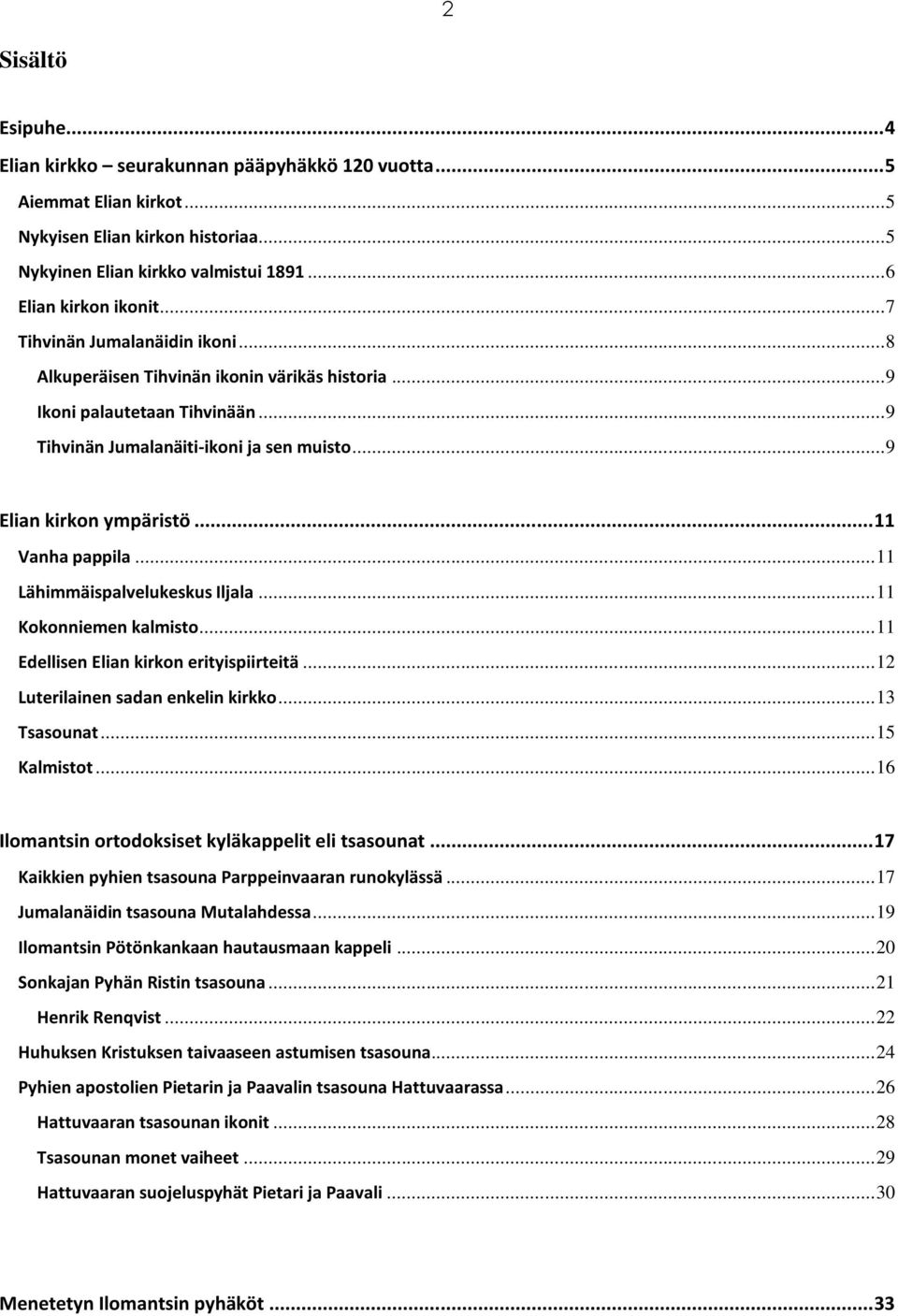 .. 11 Vanha pappila... 11 Lähimmäispalvelukeskus Iljala... 11 Kokonniemen kalmisto... 11 Edellisen Elian kirkon erityispiirteitä... 12 Luterilainen sadan enkelin kirkko... 13 Tsasounat... 15 Kalmistot.