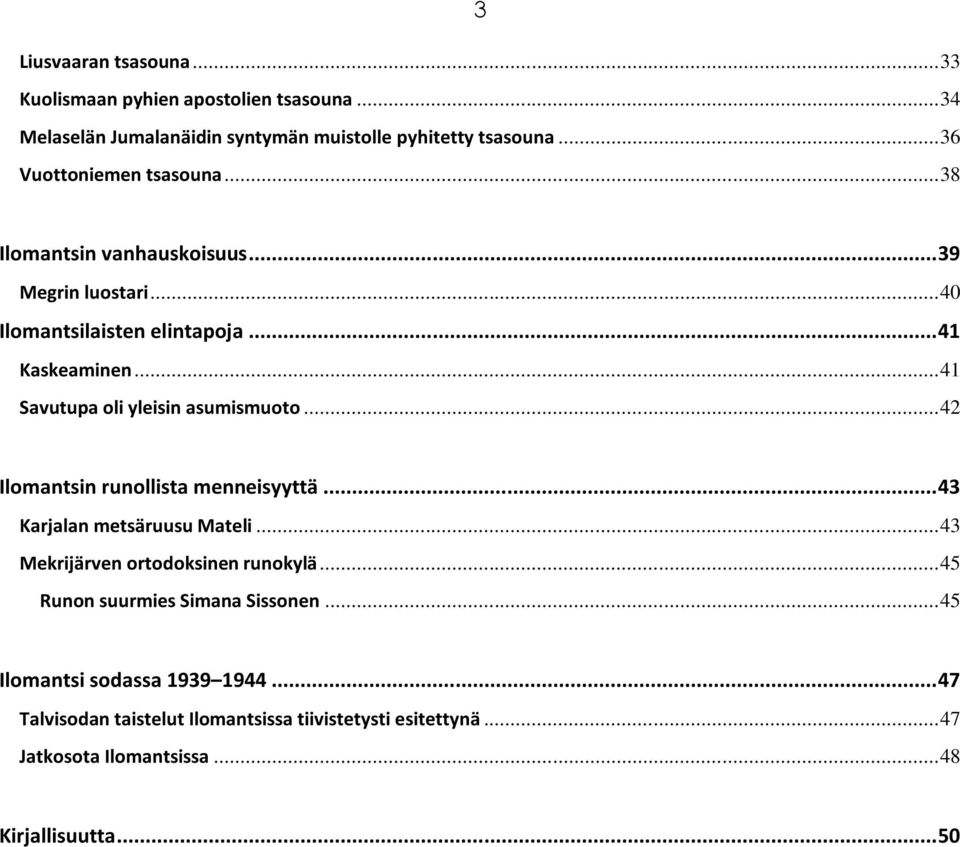 .. 41 Savutupa oli yleisin asumismuoto... 42 Ilomantsin runollista menneisyyttä... 43 Karjalan metsäruusu Mateli... 43 Mekrijärven ortodoksinen runokylä.