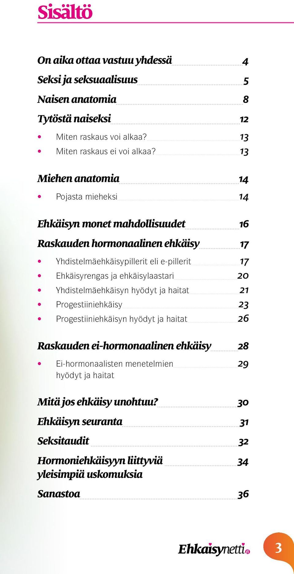 Ehkäisyrengas ja ehkäisylaastari 20 Yhdistelmäehkäisyn hyödyt ja haitat 21 Progestiiniehkäisy 23 Progestiiniehkäisyn hyödyt ja haitat 26 Raskauden ei-hormonaalinen