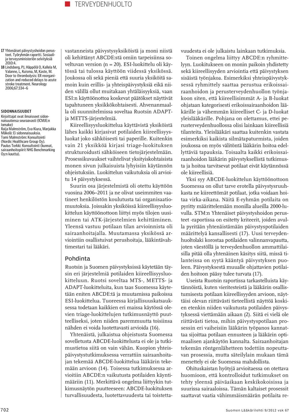 Neurology 2006;67:334 6 Sidonnaisuudet Kirjoittajat ovat ilmaisseet sidonnaisuutensa seuraavasti (ICMJE:n lomake) Raija Malmström, Eva Kiura, Marjukka Mäkelä: Ei sidonnaisuuksia.