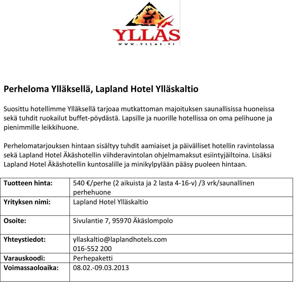 Perhelomatarjouksen hintaan sisältyy tuhdit aamiaiset ja päivälliset hotellin ravintolassa sekä Lapland Hotel Äkäshotellin viihderavintolan ohjelmamaksut esiintyjäiltoina.