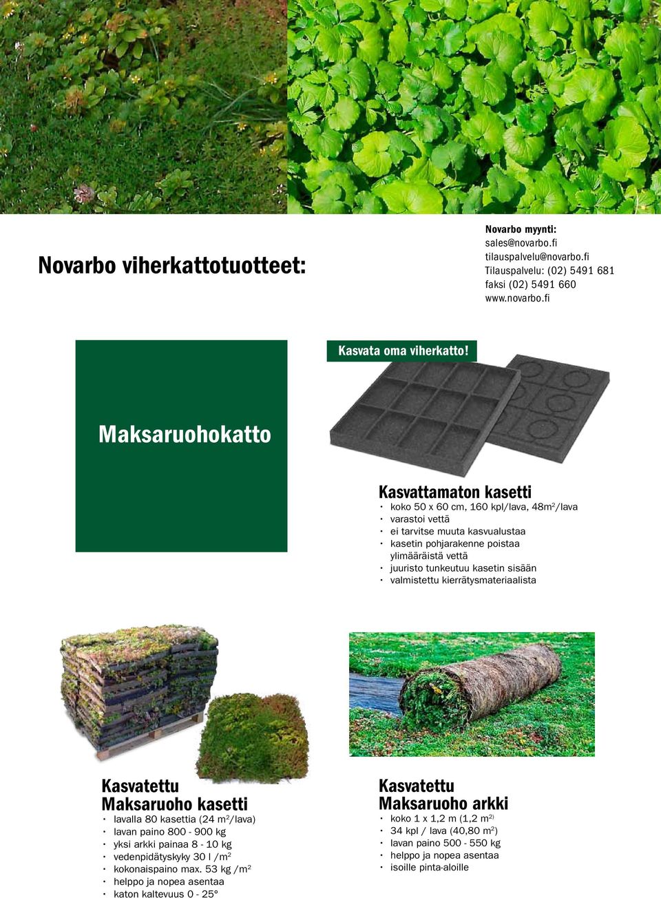 kasetin sisään valmistettu kierrätysmateriaalista Kasvatettu Maksaruoho kasetti lavalla 80 kasettia (24 m 2 /lava) lavan paino 800-900 kg yksi arkki painaa 8-10 kg vedenpidätyskyky 30 l /m 2