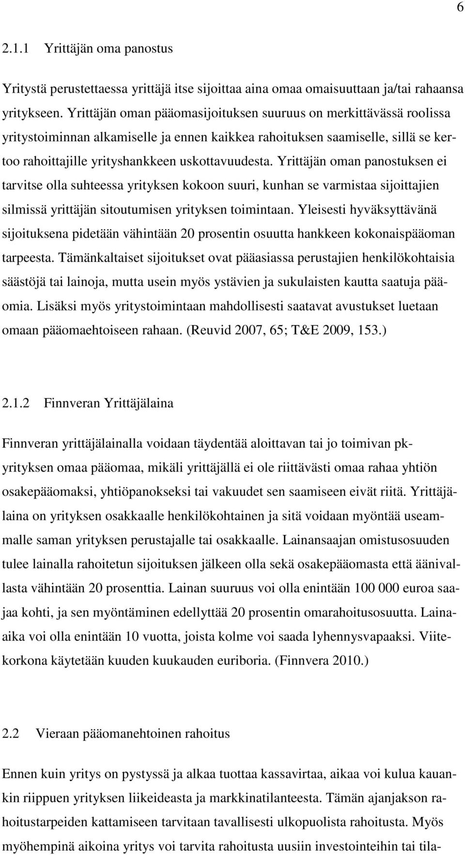 Yrittäjän oman panostuksen ei tarvitse olla suhteessa yrityksen kokoon suuri, kunhan se varmistaa sijoittajien silmissä yrittäjän sitoutumisen yrityksen toimintaan.