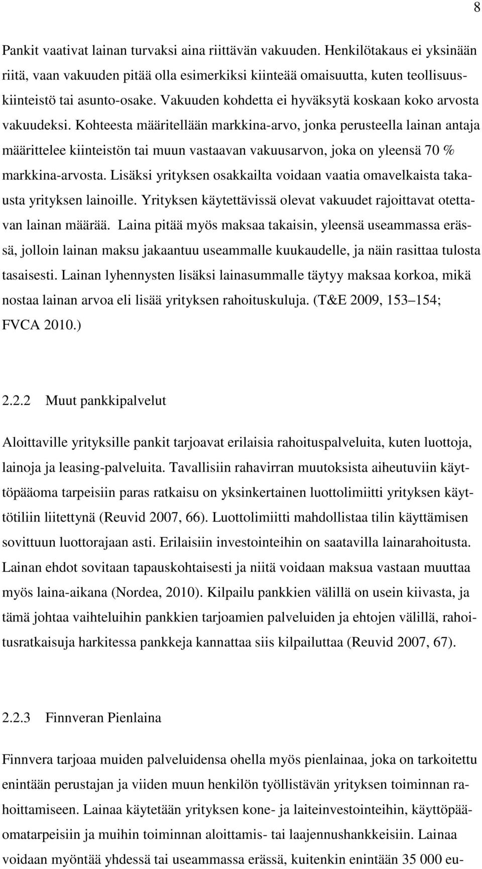 Kohteesta määritellään markkina-arvo, jonka perusteella lainan antaja määrittelee kiinteistön tai muun vastaavan vakuusarvon, joka on yleensä 70 % markkina-arvosta.