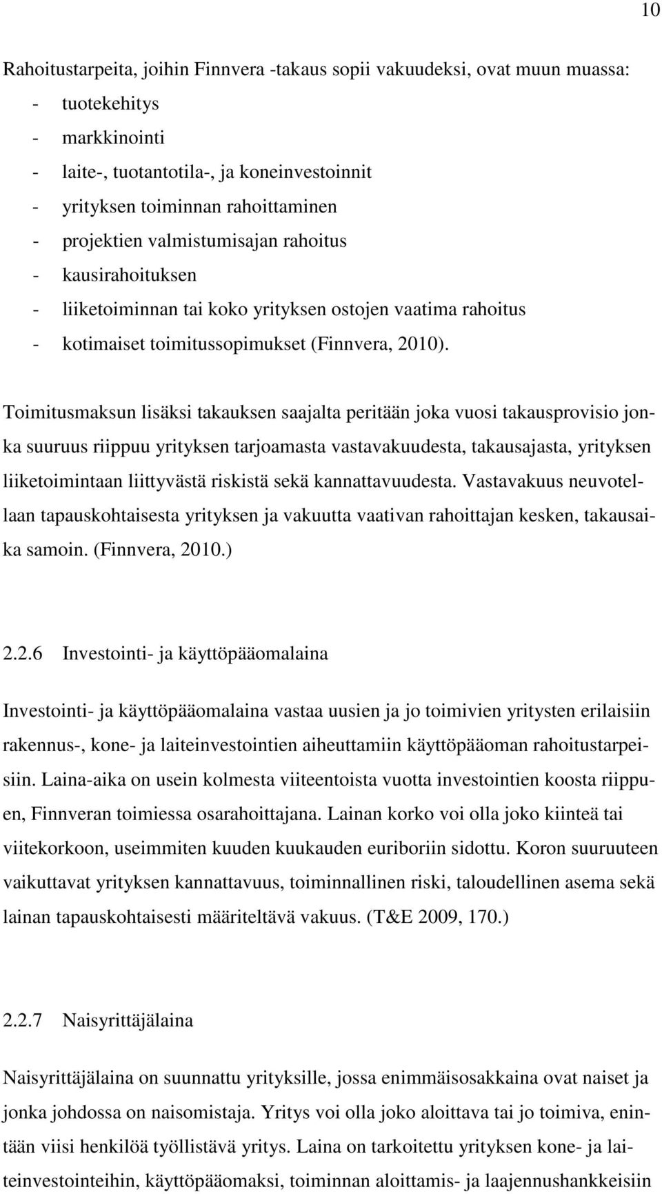 Toimitusmaksun lisäksi takauksen saajalta peritään joka vuosi takausprovisio jonka suuruus riippuu yrityksen tarjoamasta vastavakuudesta, takausajasta, yrityksen liiketoimintaan liittyvästä riskistä