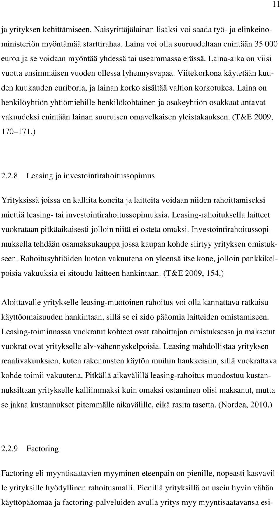 Viitekorkona käytetään kuuden kuukauden euriboria, ja lainan korko sisältää valtion korkotukea.