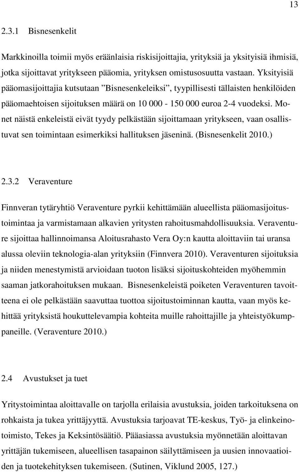 Monet näistä enkeleistä eivät tyydy pelkästään sijoittamaan yritykseen, vaan osallistuvat sen toimintaan esimerkiksi hallituksen jäseninä. (Bisnesenkelit 2010.) 2.3.