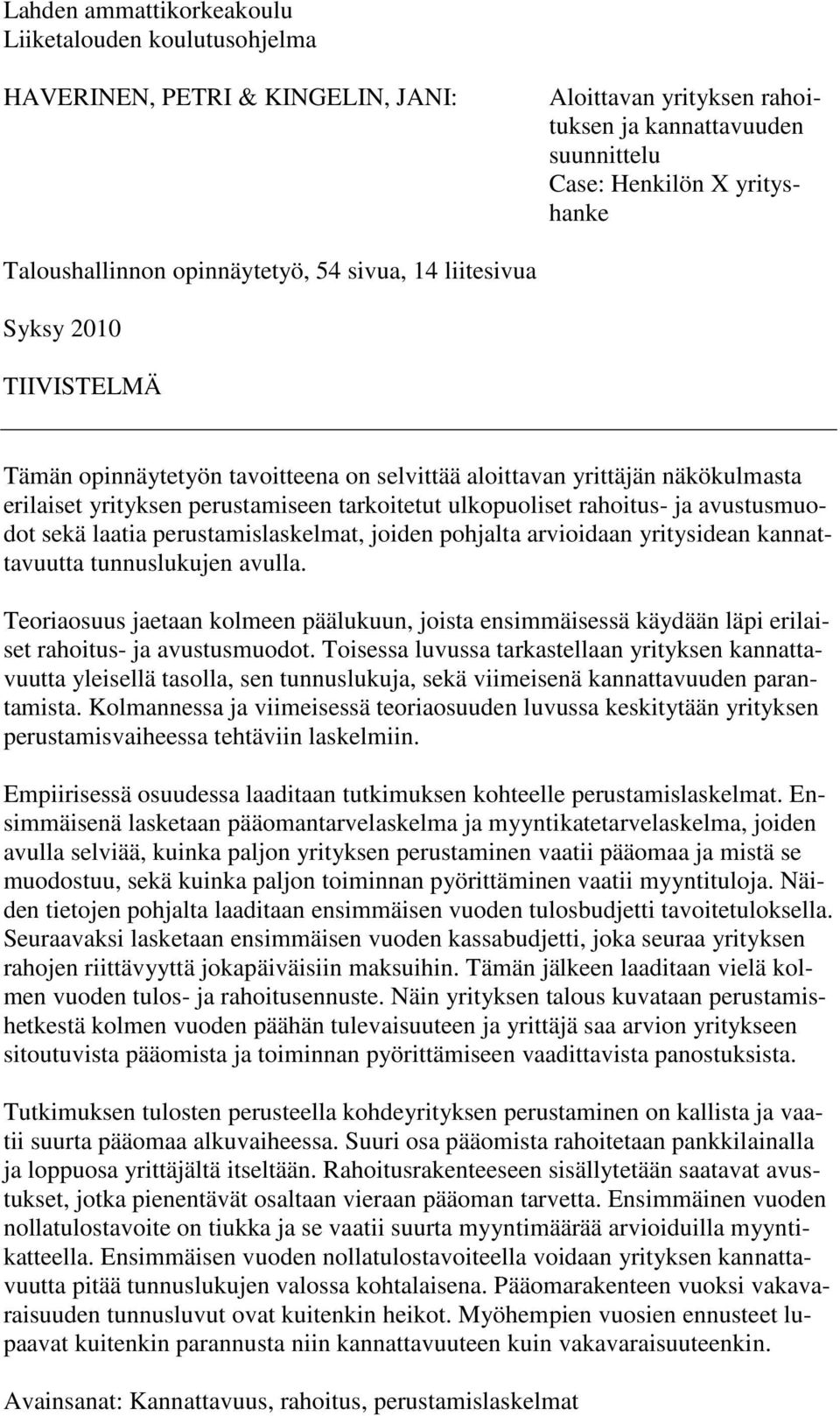 rahoitus- ja avustusmuodot sekä laatia perustamislaskelmat, joiden pohjalta arvioidaan yritysidean kannattavuutta tunnuslukujen avulla.