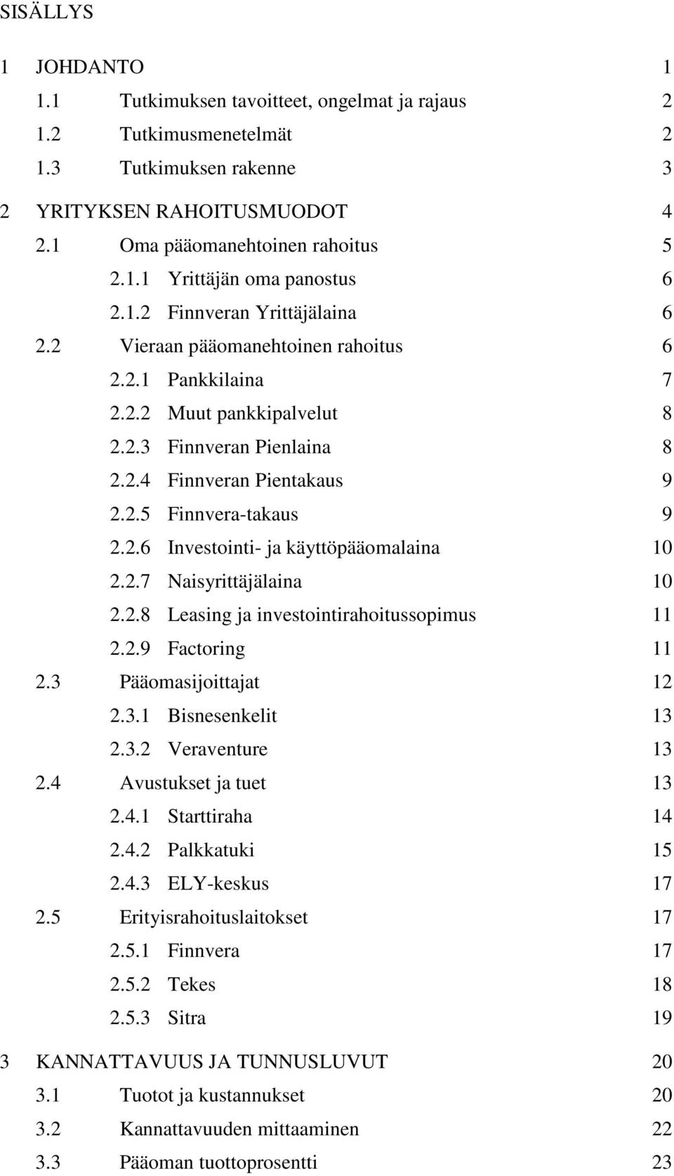 2.6 Investointi- ja käyttöpääomalaina 10 2.2.7 Naisyrittäjälaina 10 2.2.8 Leasing ja investointirahoitussopimus 11 2.2.9 Factoring 11 2.3 Pääomasijoittajat 12 2.3.1 Bisnesenkelit 13 2.3.2 Veraventure 13 2.