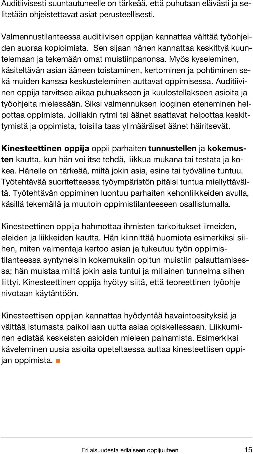 Myös kyseleminen, käsiteltävän asian ääneen toistaminen, kertominen ja pohtiminen sekä muiden kanssa keskusteleminen auttavat oppimisessa.