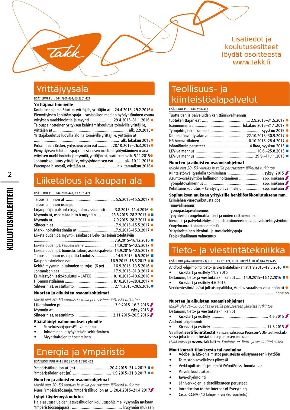 .. alk. 2.9.2015 Yrittäjäkoulutus luovilla aloilla toimiville yrittäjille, yrittäjän at... alk. lokakuu 2015 Pirkanmaan Broker, yritysneuvojan eat... 28.10.2015 26.3.