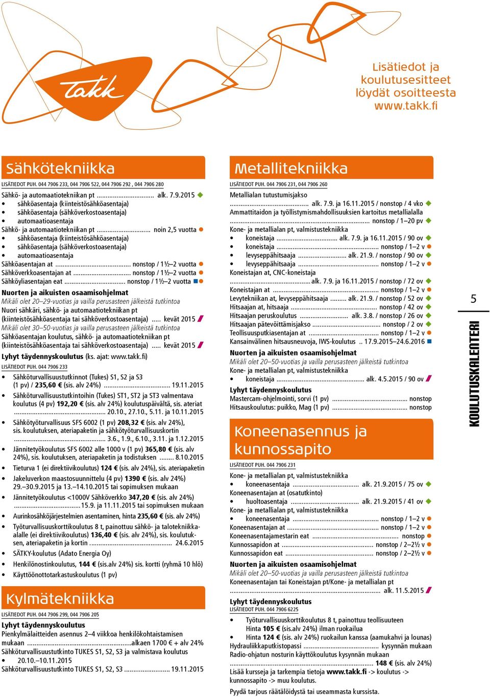 .. noin 2,5 vuotta sähköasentaja (kiinteistösähköasentaja) sähköasentaja (sähköverkostoasentaja) automaatioasentaja Sähköasentajan at... nonstop / 1½ 2 vuotta Sähköverkkoasentajan at.