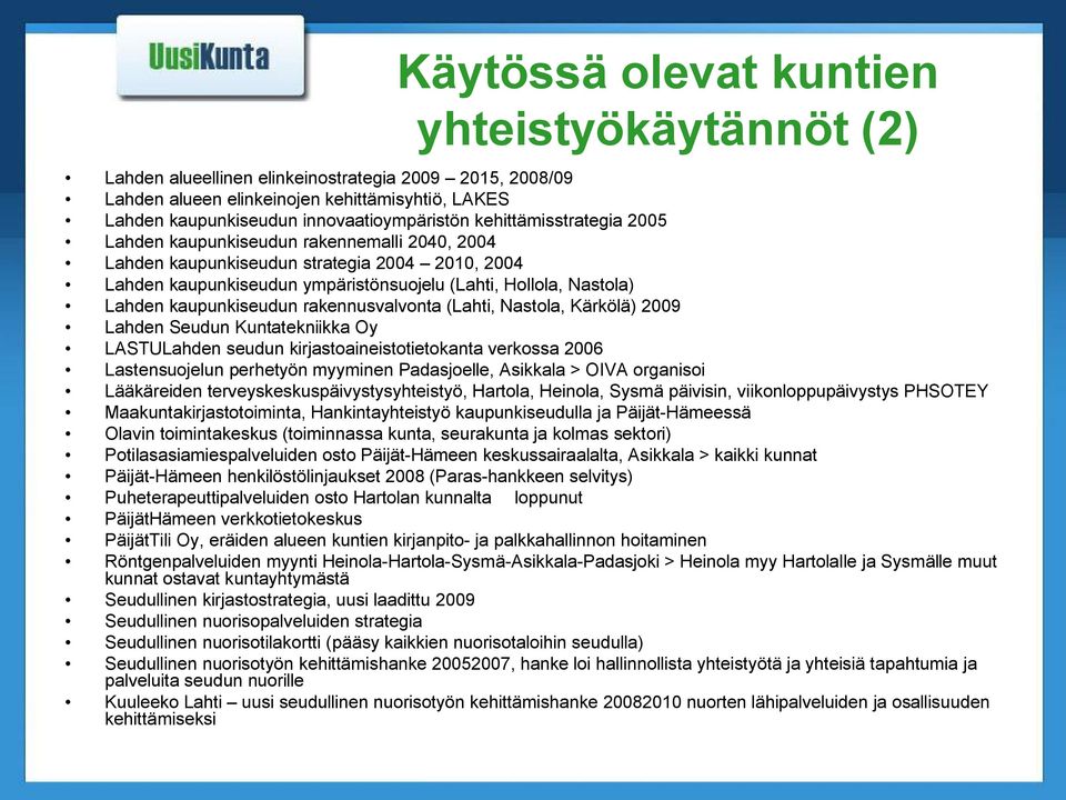 kaupunkiseudun rakennusvalvonta (Lahti, Nastola, Kärkölä) 2009 Lahden Seudun Kuntatekniikka Oy LASTULahden seudun kirjastoaineistotietokanta verkossa 2006 Lastensuojelun perhetyön myyminen