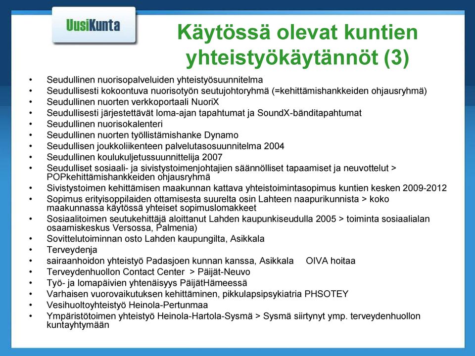 joukkoliikenteen palvelutasosuunnitelma 2004 Seudullinen koulukuljetussuunnittelija 2007 Seudulliset sosiaali ja sivistystoimenjohtajien säännölliset tapaamiset ja neuvottelut >