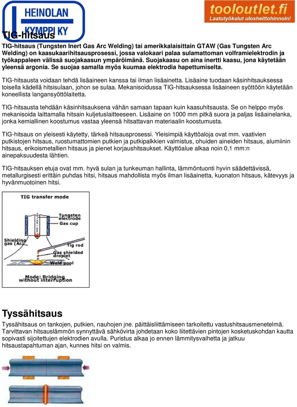 TIG-hitsausta voidaan tehdä lisäaineen kanssa tai ilman lisäainetta. Lisäaine tuodaan käsinhitsauksessa toisella kädellä hitsisulaan, johon se sulaa.