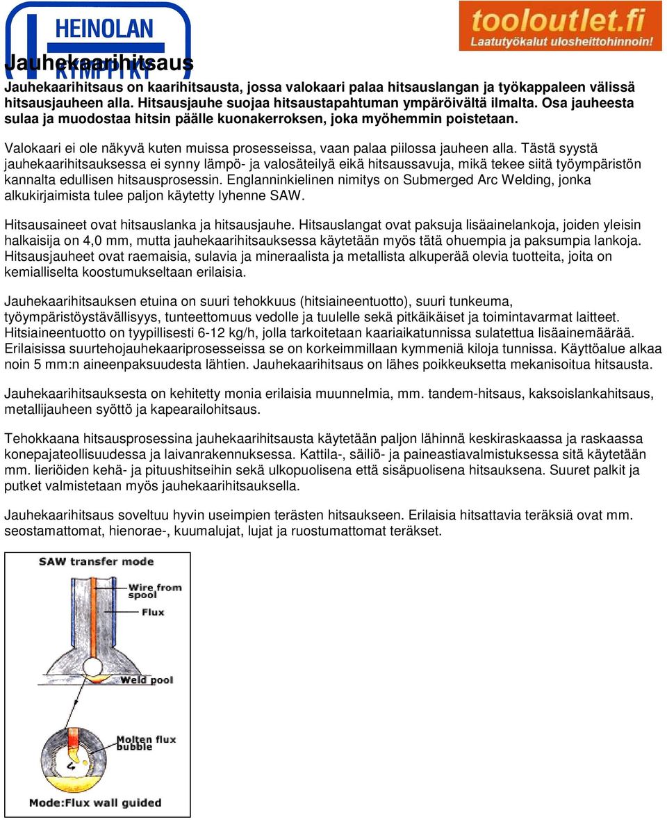 Tästä syystä jauhekaarihitsauksessa ei synny lämpö- ja valosäteilyä eikä hitsaussavuja, mikä tekee siitä työympäristön kannalta edullisen hitsausprosessin.