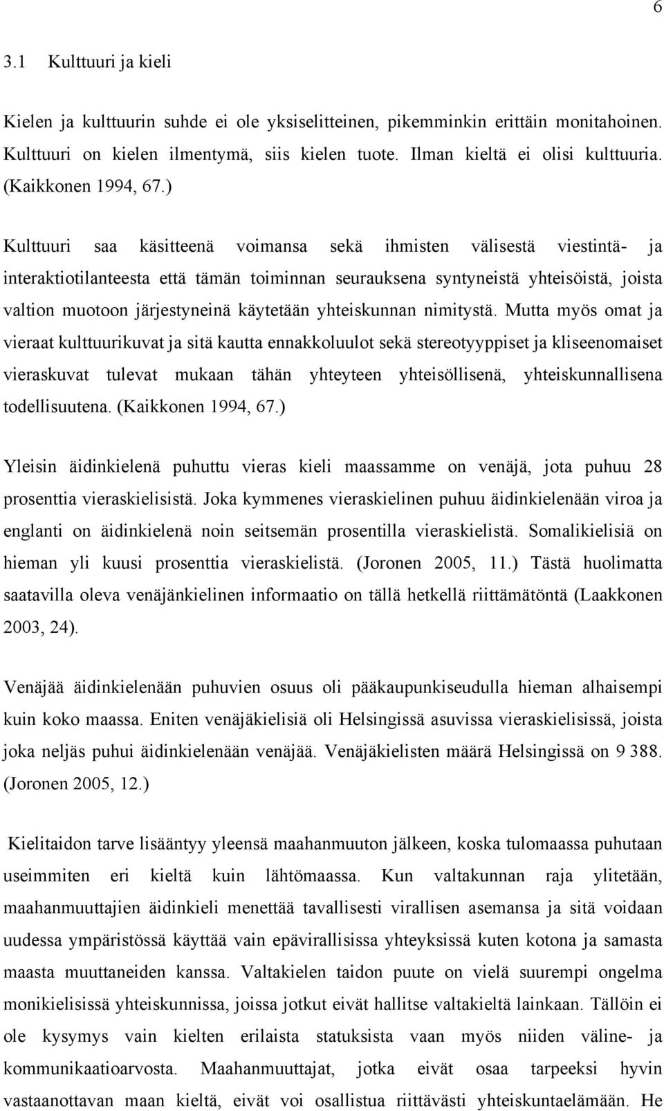 ) Kulttuuri saa käsitteenä voimansa sekä ihmisten välisestä viestintä- ja interaktiotilanteesta että tämän toiminnan seurauksena syntyneistä yhteisöistä, joista valtion muotoon järjestyneinä