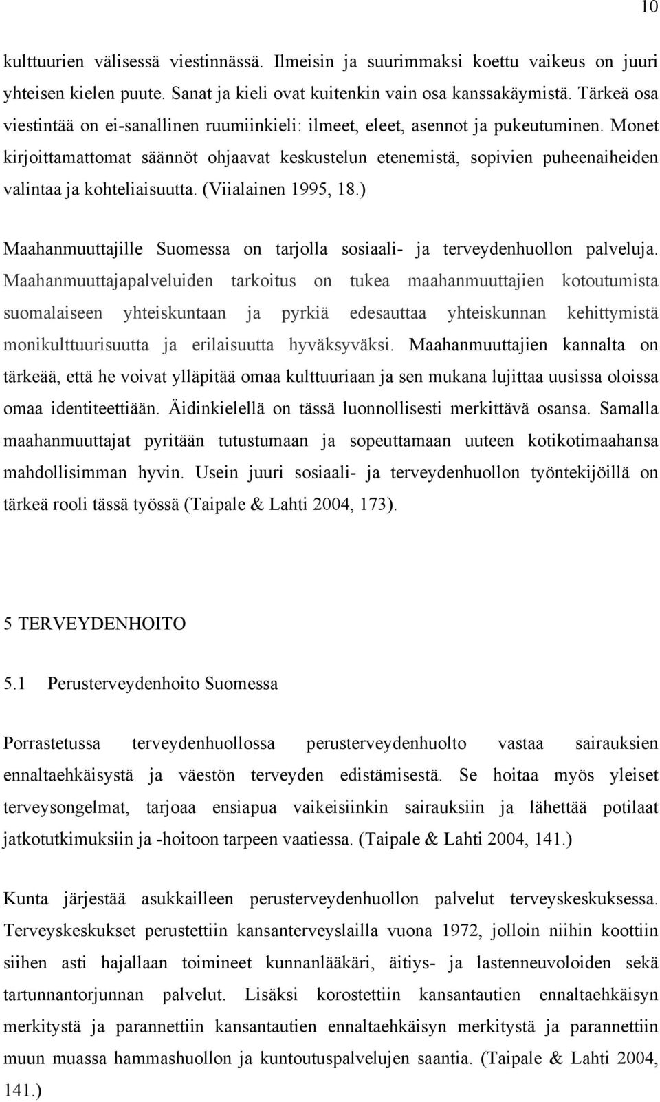 Monet kirjoittamattomat säännöt ohjaavat keskustelun etenemistä, sopivien puheenaiheiden valintaa ja kohteliaisuutta. (Viialainen 1995, 18.