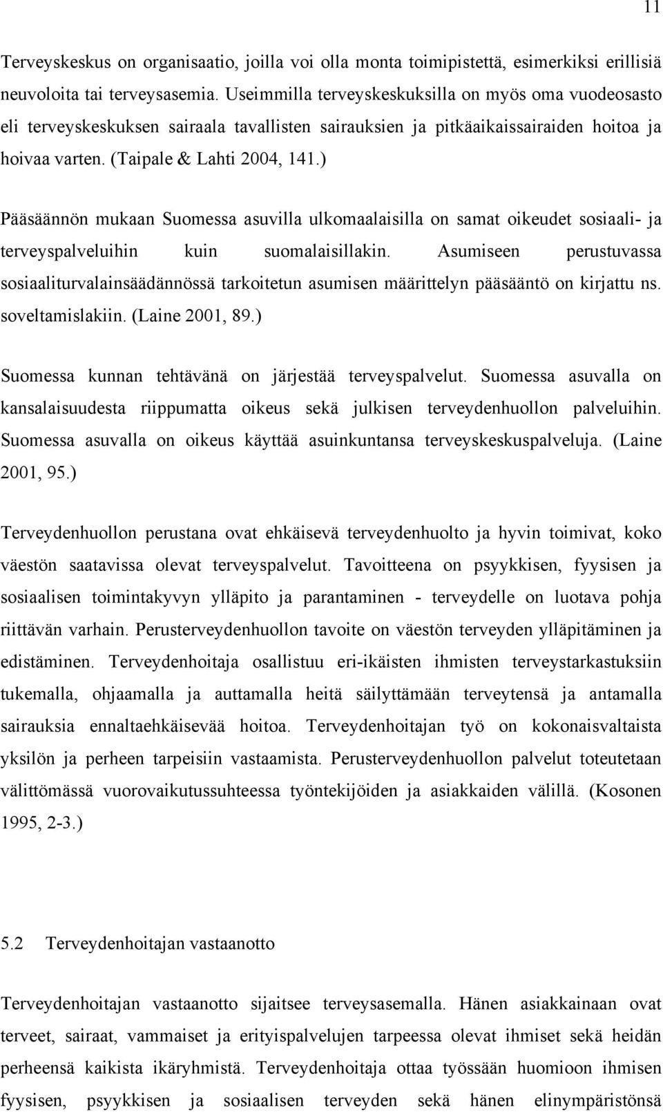 ) Pääsäännön mukaan Suomessa asuvilla ulkomaalaisilla on samat oikeudet sosiaali- ja terveyspalveluihin kuin suomalaisillakin.