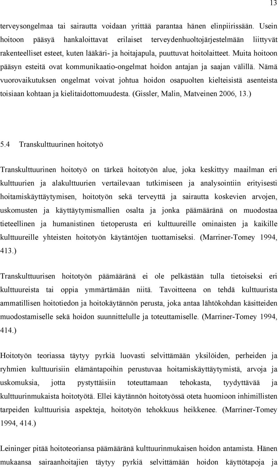 Muita hoitoon pääsyn esteitä ovat kommunikaatio-ongelmat hoidon antajan ja saajan välillä.