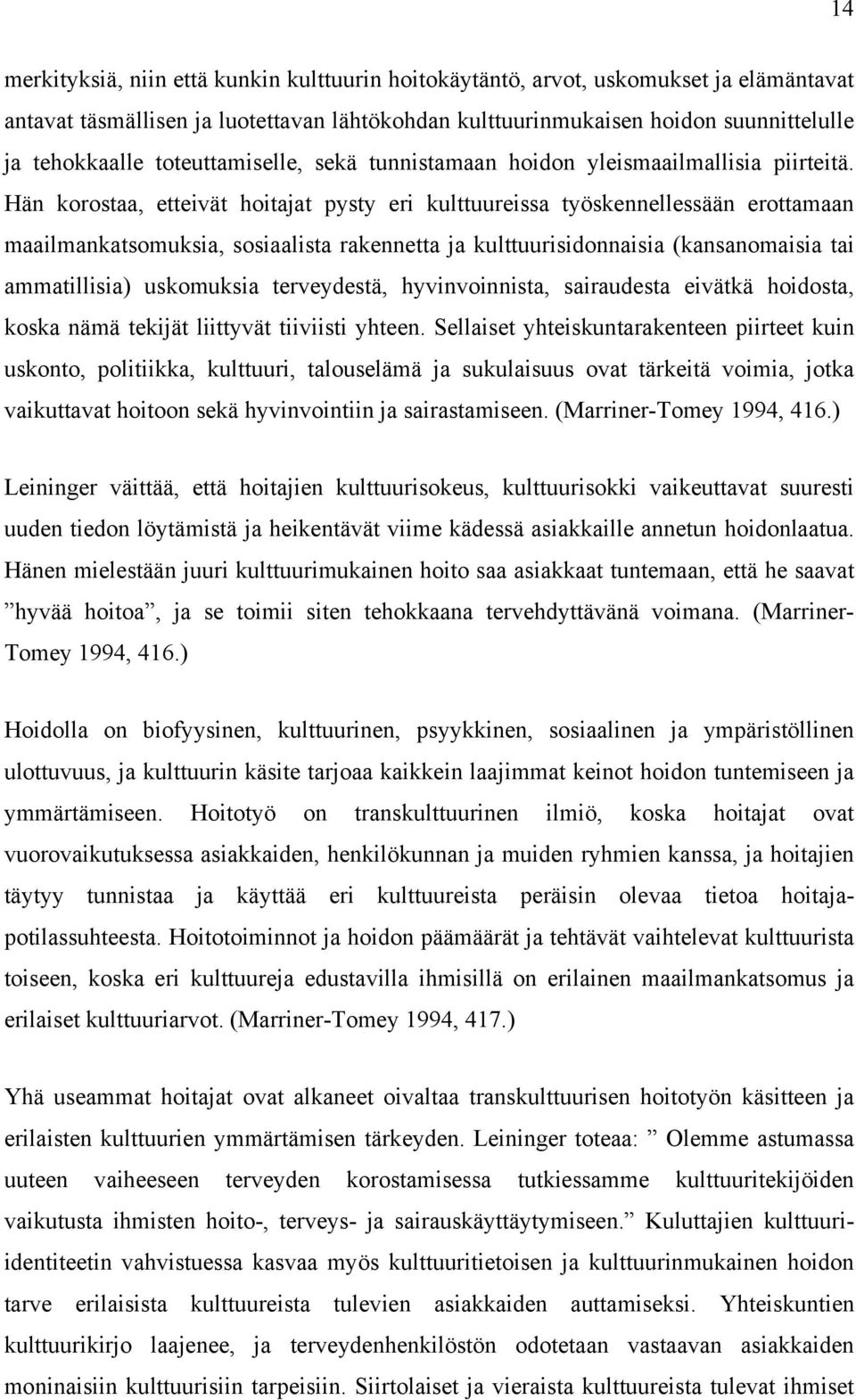 Hän korostaa, etteivät hoitajat pysty eri kulttuureissa työskennellessään erottamaan maailmankatsomuksia, sosiaalista rakennetta ja kulttuurisidonnaisia (kansanomaisia tai ammatillisia) uskomuksia