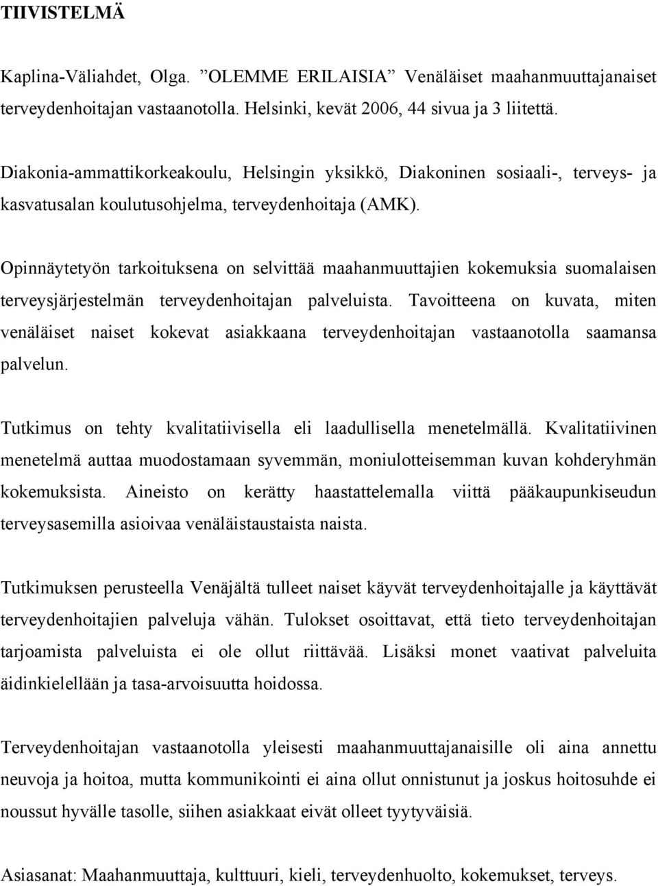 Opinnäytetyön tarkoituksena on selvittää maahanmuuttajien kokemuksia suomalaisen terveysjärjestelmän terveydenhoitajan palveluista.