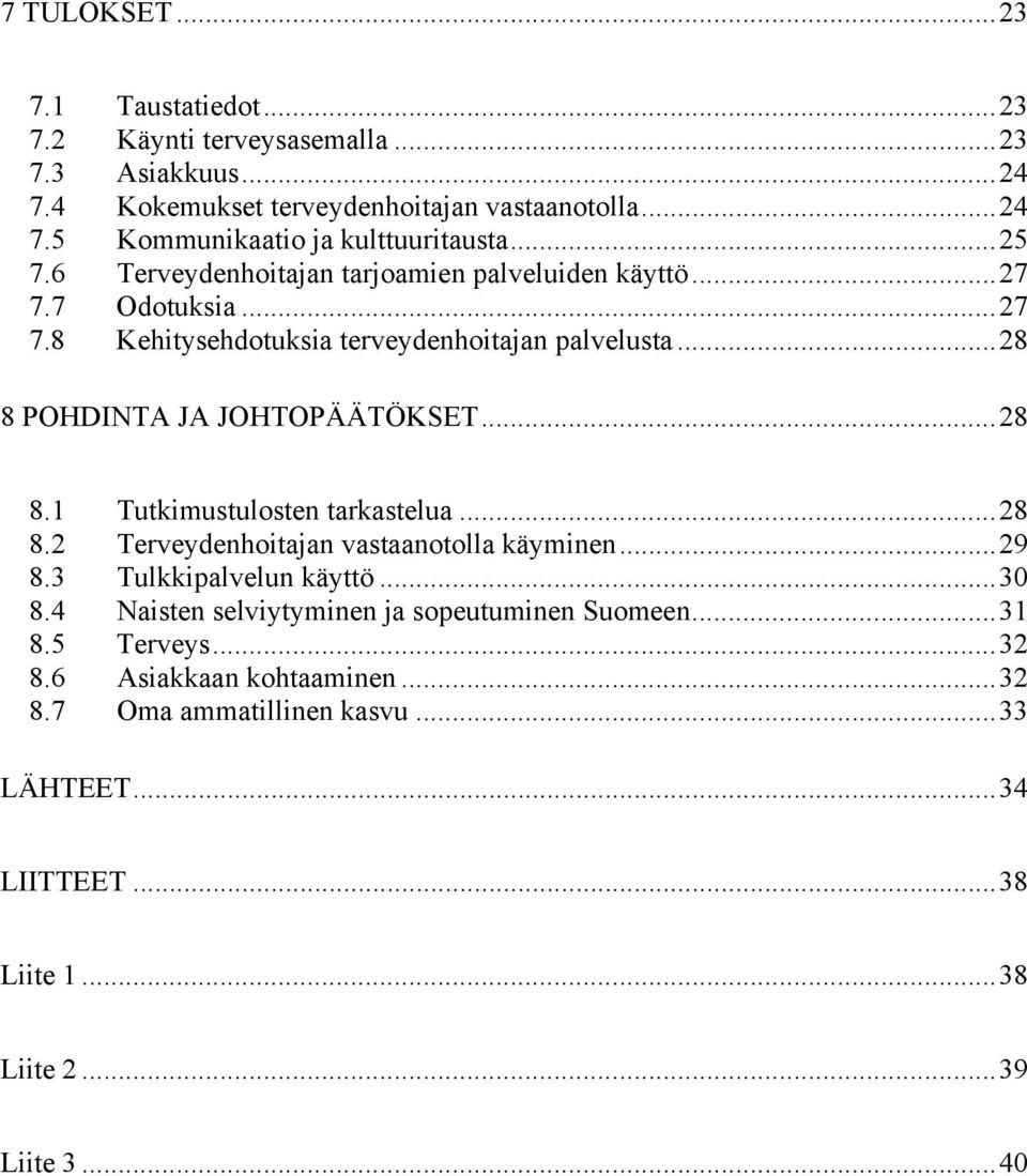 ..28 8.1 Tutkimustulosten tarkastelua...28 8.2 Terveydenhoitajan vastaanotolla käyminen...29 8.3 Tulkkipalvelun käyttö...30 8.