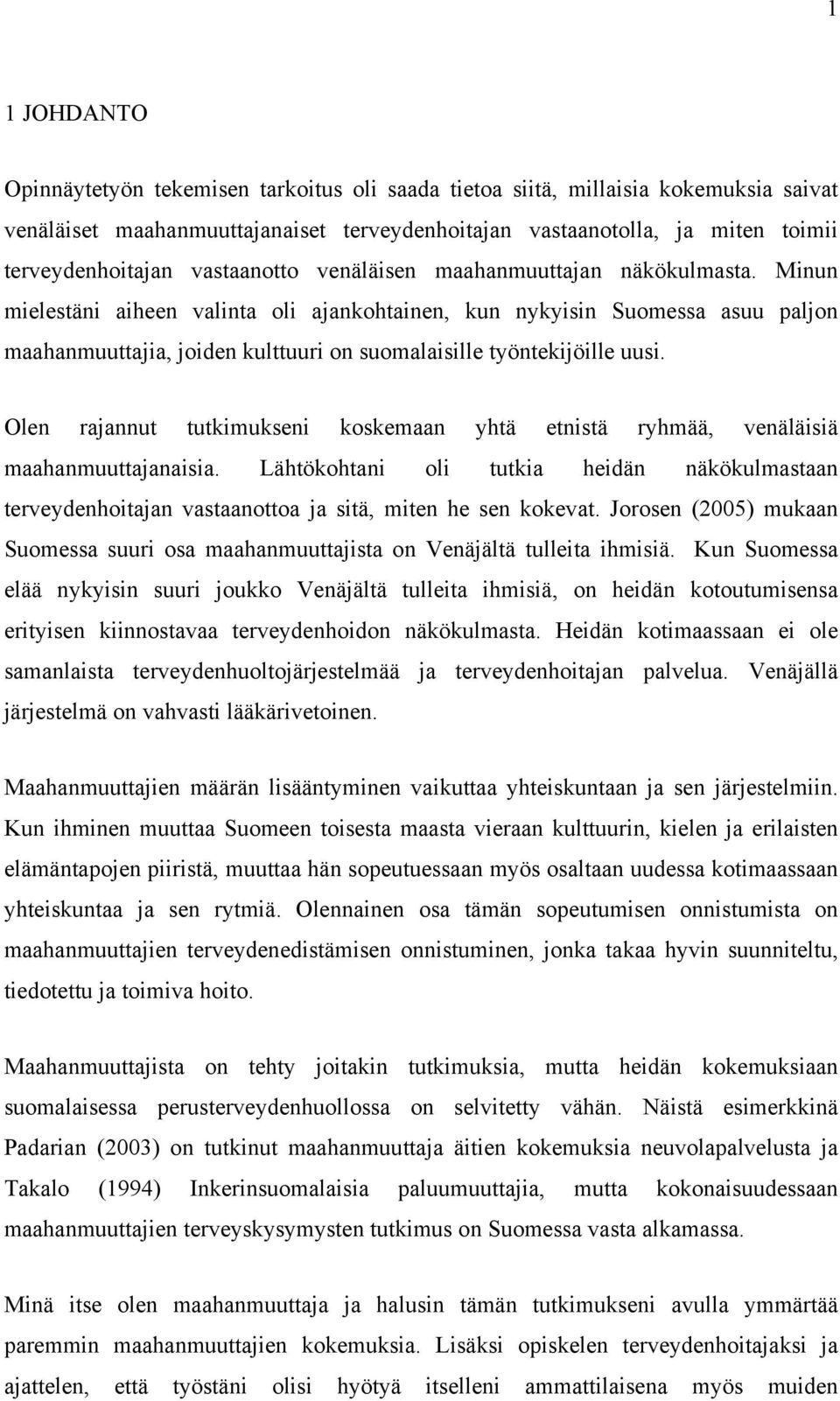 Minun mielestäni aiheen valinta oli ajankohtainen, kun nykyisin Suomessa asuu paljon maahanmuuttajia, joiden kulttuuri on suomalaisille työntekijöille uusi.