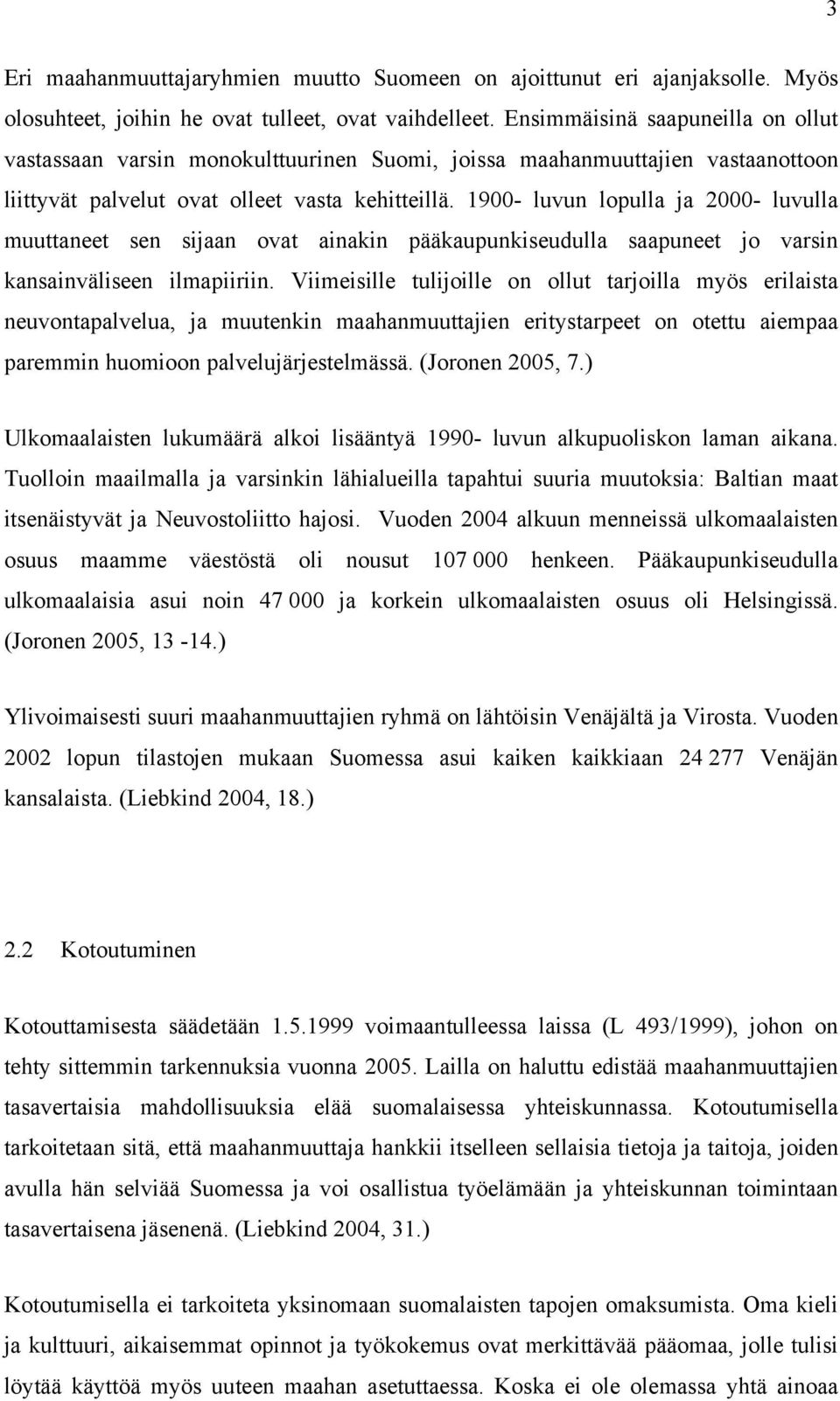 1900- luvun lopulla ja 2000- luvulla muuttaneet sen sijaan ovat ainakin pääkaupunkiseudulla saapuneet jo varsin kansainväliseen ilmapiiriin.