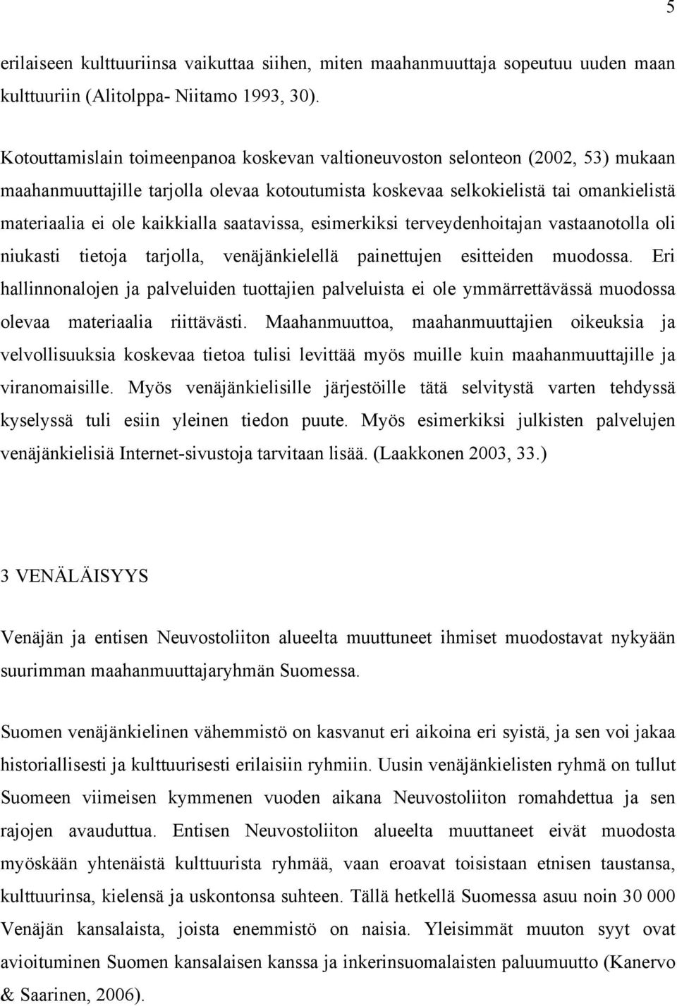 saatavissa, esimerkiksi terveydenhoitajan vastaanotolla oli niukasti tietoja tarjolla, venäjänkielellä painettujen esitteiden muodossa.