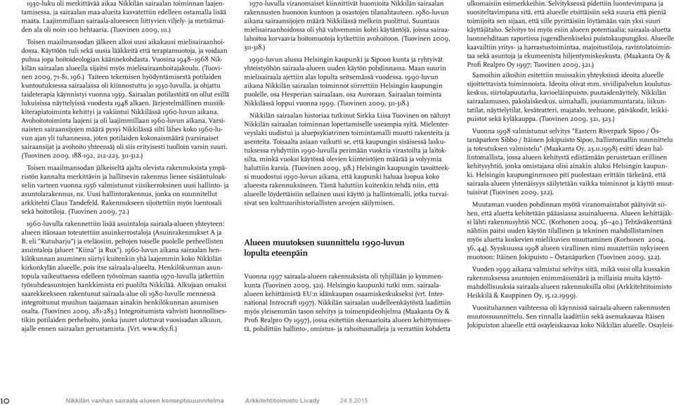 Käyttöön tuli sekä uusia lääkkeitä että terapiamuotoja, ja voidaan puhua jopa hoitoideologian käännekohdasta. Vuosina 1948 1968 Nikkilän sairaalan alueella sijaitsi myös mielisairaanhoitajakoulu.