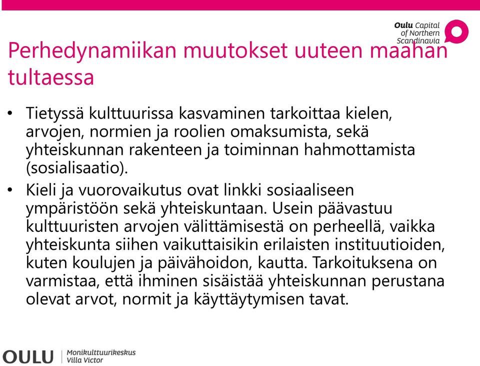 Usein päävastuu kulttuuristen arvojen välittämisestä on perheellä, vaikka yhteiskunta siihen vaikuttaisikin erilaisten instituutioiden, kuten