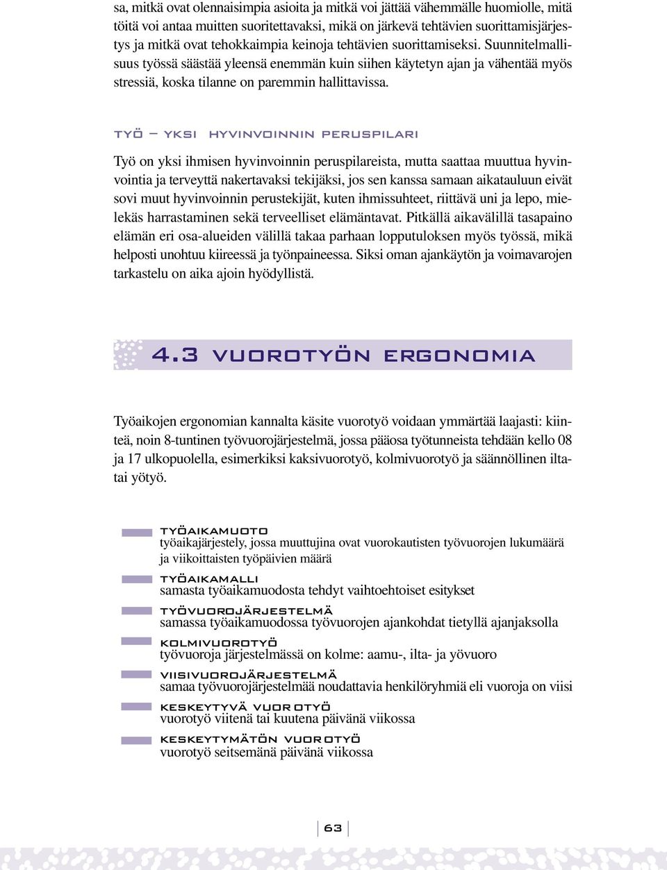 työ yksi hyvinvoinnin peruspilari Työ on yksi ihmisen hyvinvoinnin peruspilareista, mutta saattaa muuttua hyvinvointia ja terveyttä nakertavaksi tekijäksi, jos sen kanssa samaan aikatauluun eivät