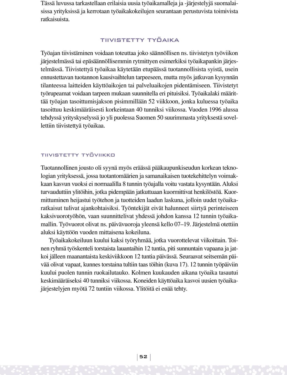 Tiivistettyä työaikaa käytetään etupäässä tuotannollisista syistä, usein ennustettavan tuotannon kausivaihtelun tarpeeseen, mutta myös jatkuvan kysynnän tilanteessa laitteiden käyttöaikojen tai