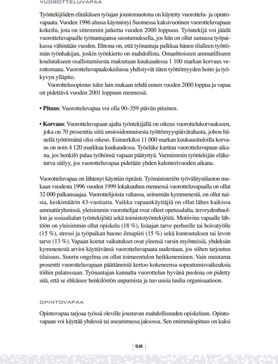 Työntekijä voi jäädä vuorotteluvapaalle työnantajansa suostumuksella, jos hän on ollut samassa työpaikassa vähintään vuoden.