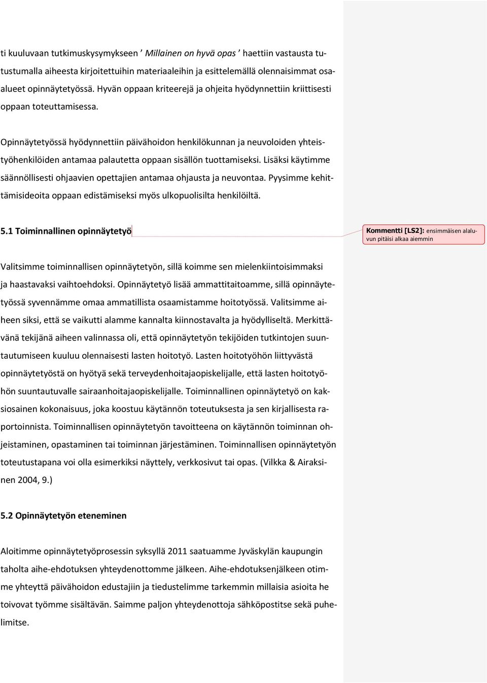 Opinnäytetyössä hyödynnettiin päivähoidon henkilökunnan ja neuvoloiden yhteistyöhenkilöiden antamaa palautetta oppaan sisällön tuottamiseksi.