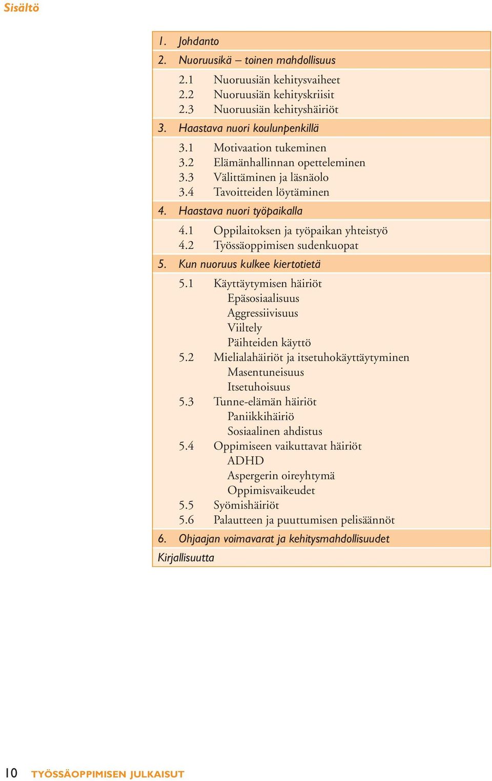 2 Oppilaitoksen ja työpaikan yhteistyö Työssäoppimisen sudenkuopat 5. Kun nuoruus kulkee kiertotietä 5.1 5.2 5.3 5.4 5.5 5.