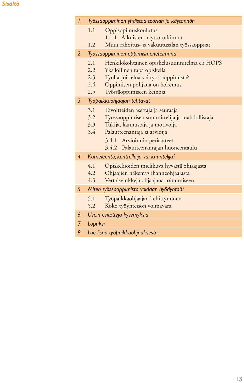 Oppimisen pohjana on kokemus Työssäoppimiseen keinoja 3. Työpaikkaohjaajan tehtävät 3.1 3.2 3.3 3.