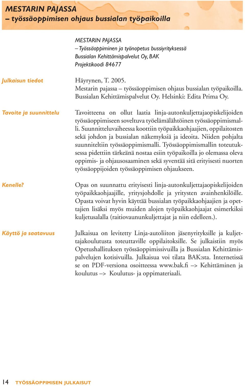 Käyttö ja saatavuus Tavoitteena on ollut laatia linja-autonkuljettajaopiskelijoiden työssäoppimiseen soveltuva työelämälähtöinen työssäoppimismalli.