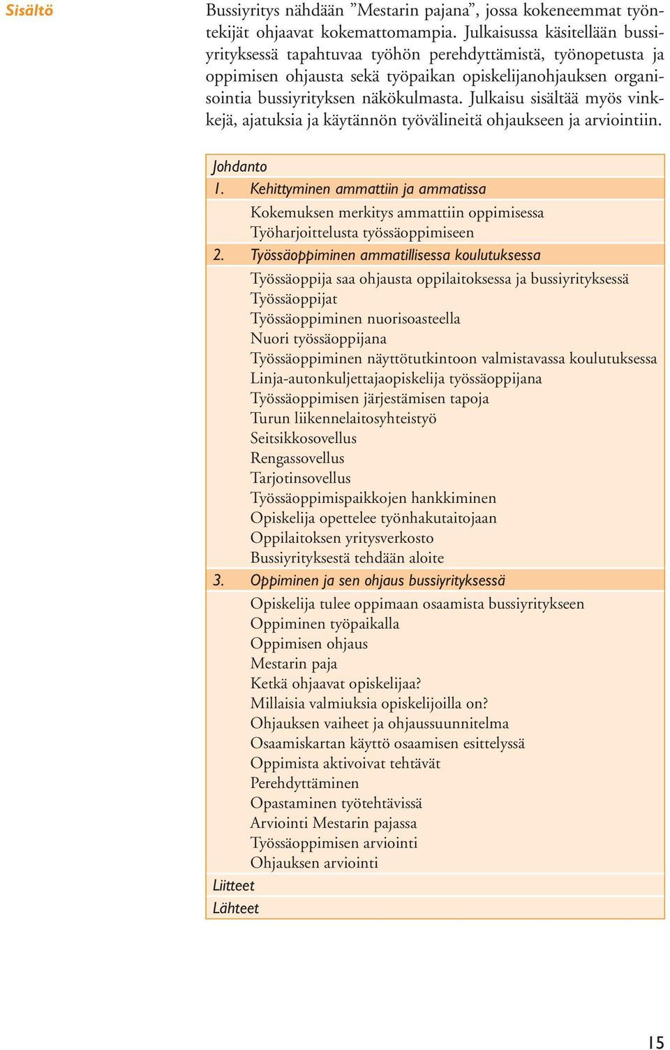 Julkaisu sisältää myös vinkkejä, ajatuksia ja käytännön työvälineitä ohjaukseen ja arviointiin. Johdanto 1.