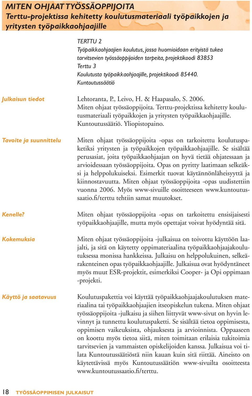 2006. Miten ohjaat työssäoppijoita. Terttu-projektissa kehitetty koulutusmateriaali työpaikkojen ja yritysten työpaikkaohjaajille. Kuntoutussäätiö. Yliopistopaino. Tavoite ja suunnittelu Kenelle?